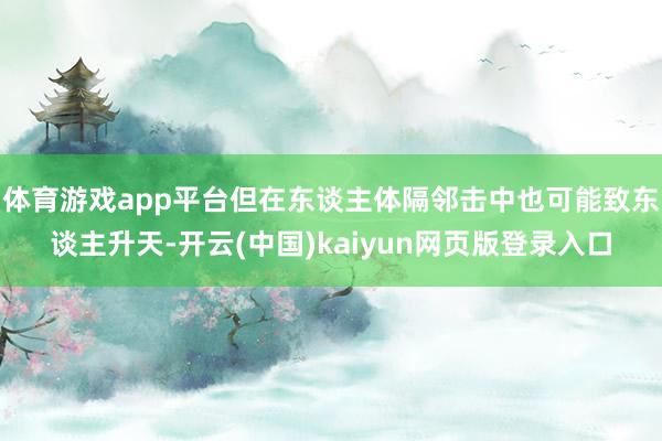 体育游戏app平台但在东谈主体隔邻击中也可能致东谈主升天-开云(中国)kaiyun网页版登录入口