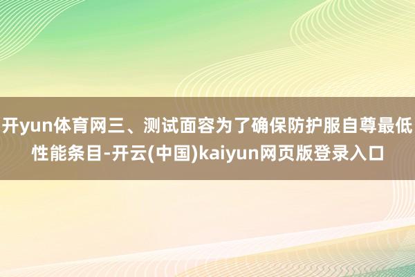 开yun体育网三、测试面容为了确保防护服自尊最低性能条目-开云(中国)kaiyun网页版登录入口