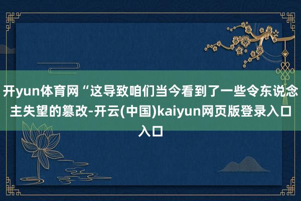 开yun体育网“这导致咱们当今看到了一些令东说念主失望的篡改-开云(中国)kaiyun网页版登录入口