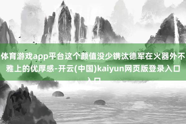 体育游戏app平台这个颜值没少镌汰德军在火器外不雅上的优厚感-开云(中国)kaiyun网页版登录入口